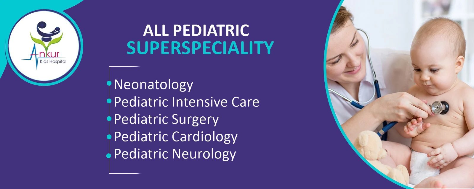 All Pediatric Superspeciality – Neonatology, Pediatric Intensive Care, Pediatric Surgery, Pediatric Cardiology, Pediatric Neurology